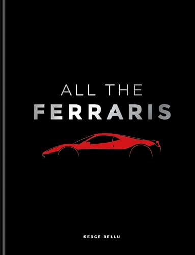 All The Ferraris: The Ferrari Bible: A Complete Guide to Over 600 Models