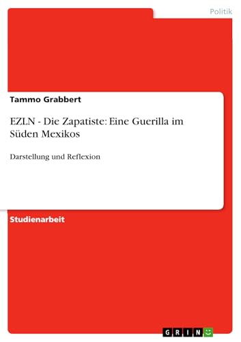 EZLN - Die Zapatiste: Eine Guerilla im Süden Mexikos: Darstellung und Reflexion (German Edition