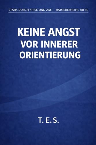 Keine Angst vor innerer Orientierung: Ratgeberreihe ab 50 (Stark durch Krise und Amt – Ratgeberreihe ab 50 11)