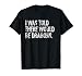 I was Told There Would Be Dragons T-Shirt