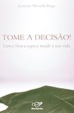 Tome a Decisao ! Lance Fora a Capa e Mude a Sua Vida - 1º Ed. 2012