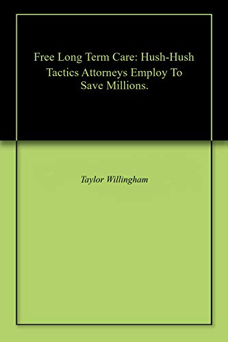 Free Long Term Care: Hush-Hush Tactics Attorneys Employ To Save Millions. (English Edition) PDF Ebook En Ligne