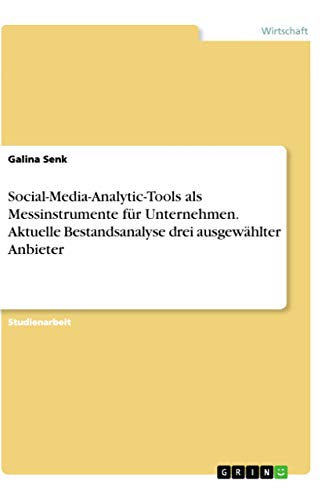 Social-Media-Analytic-Tools als Messinstrumente für Unternehmen. Aktuelle Bestandsanalyse drei ausgewählter Anbieter (German Edition)