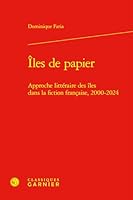 Iles de Papier: Approche Litteraire Des Iles Dans La Fiction Francaise, 2000-2024 (French Edition) 2406187306 Book Cover