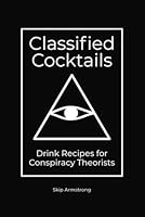 Classified Cocktails: Conspiracy Theories, Crafted Cocktails, and the Quest for Truth in a Digital Age: Navigating Alien UFO Sightings, Ancient ... (Sci-fi and Fantasy Cocktail Recipe Books) B0CJXBMH2D Book Cover