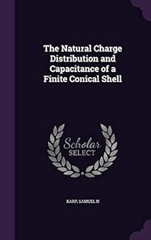 Hardcover The Natural Charge Distribution and Capacitance of a Finite Conical Shell Book