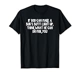If God Can Make A Bug’s Butt Light Up Think What He Can Do T-Shirt