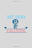 My Dog Is My Valentine : A Gift from the Heart, Very Good for Different Occasions, Universal, College Ruled Line Notebook, Journal 1659890101 Book Cover