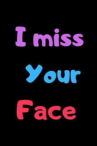 I miss Your Face: 6 x 9 inches 15.24 x 22.86 cm 110 pages funny writing notebook