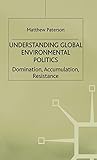 Understanding Global Environmental Politics: Domination, Accumulation, Resistance