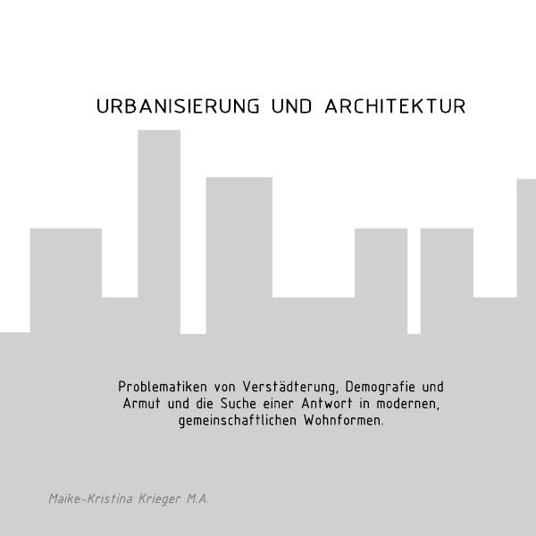 Urbanisierung und Architektur: Problematiken von Verstädterung, Demografie und Armut und die Suche nach einer Antwort in modernen, gemeinschaftlichen Wohnformen