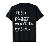 This Piggy Won't BE Quiet T-Shirt