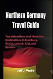 Northern Germany travel Guide: Top Attractions and Must-See Destinations in Hamburg, Berlin, Lubeck, Kiel, and Bremen (Echoes of Germany)