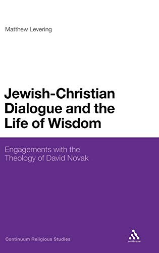 Jewish-Christian Dialogue and the Life of Wisdom: Engagements with the Theology of David Novak (Continuum Religious Studies)