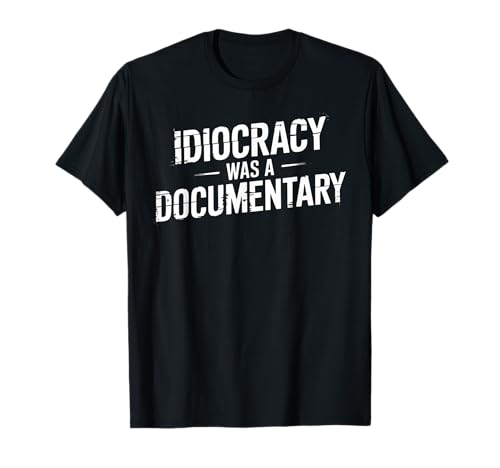 Idiocracy was a Documentary Funny Political Satire Social T-Shirt