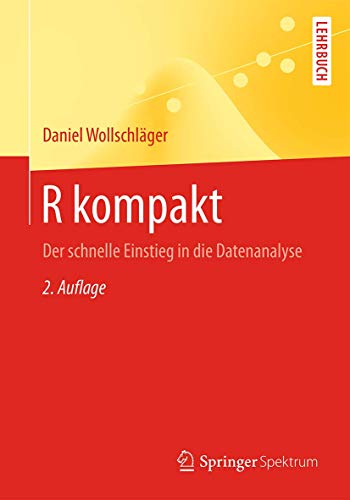 R kompakt: Der schnelle Einstieg in die Datenanalyse (Springer-Lehrbuch) R kompakt: Der schnelle Einstieg in die Datenanalyse (Springer-Lehrbuch)