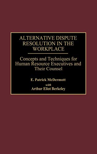 Alternative Dispute Resolution in the Workplace: Concepts and Techniques for Human Resource Executives and Their Counsel