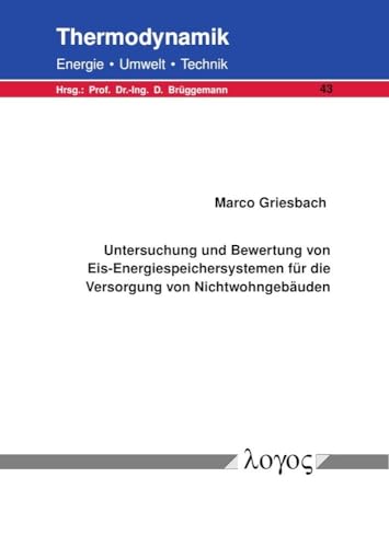 Untersuchung und Bewertung von Eis-Energiespeichersystemen für die Versorgung von Nichtwohngebäuden (Thermodynamik - Energie, Umwelt, Technik)
