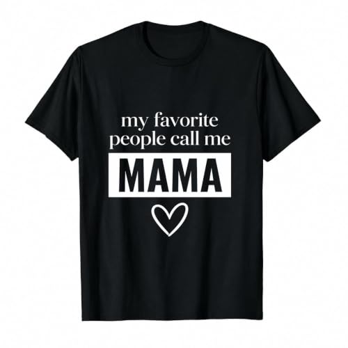 My Favorites Prople Call Me Mom T- Shirt My Favorite People Calls Me Mama