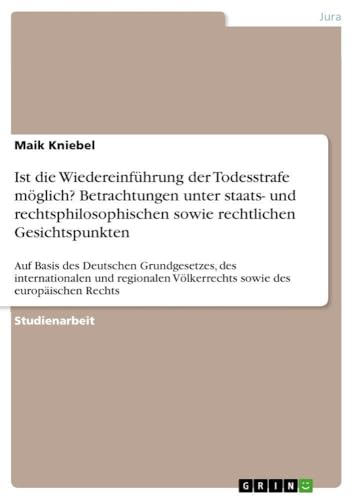 Ist die Wiedereinführung der Todesstrafe möglich? Betrachtungen unter staats- und rechtsphilosophischen sowie rechtlichen Gesichtspunkten: Auf Basis ... des europäischen Rechts (German Edition)