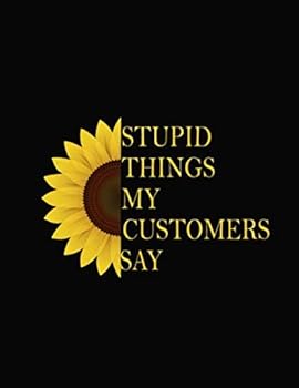 Stupid Things My Customers Say: Funny Blank Lined Journal , Best Gag Gift, Funny office gift, coworkers gifts, coworker gag book, boss work christmas ... 8.5*11 Black Cover, 120 pages for writing