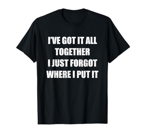 I 've Got It All Together I Just Forgot where I put It Gift Camiseta