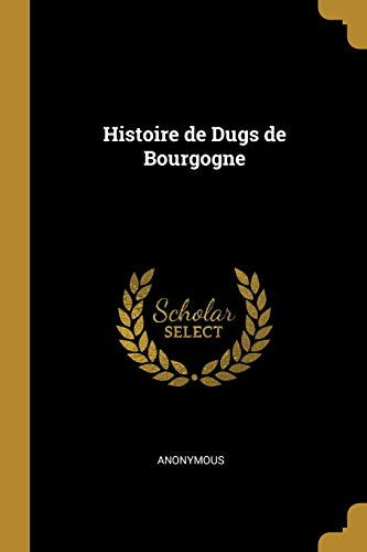 Histoire de Dugs de Bourgogne (French Edition)