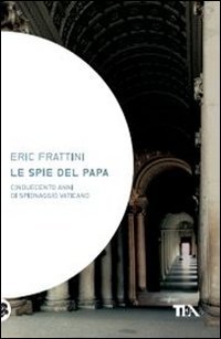 Le spie del papa. Dal Cinquecento a oggi, venti vite di assassini e sicofanti al servizio di Dio Le spie del papa. Dal Cinquecento a oggi, venti vite di assassini e sicofanti al servizio di Dio