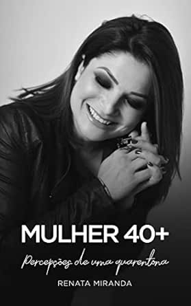 Mulher 40+: Percepções de uma quarentona