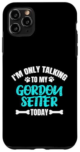 I'm Only Talking To My Gordon Setter Today �S�[�h���E�Z�b�^�[ �X�}�z�P�[�X iPhone 11 Pro Max �p