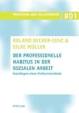 roland becken gebraucht  Der professionelle Habitus in der Sozialen Arbeit: Grundlagen eines Professionsideals (Profession und Fallverstehen, Band 1)