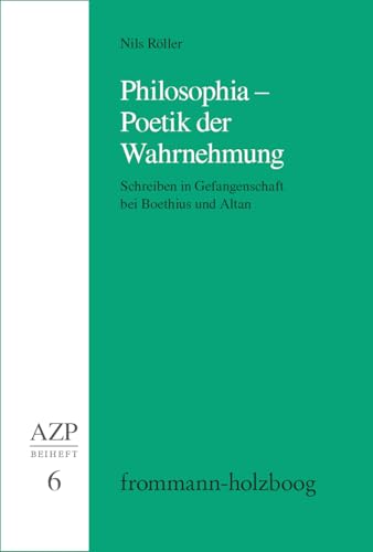 Philosophia - Poetik der Wahrnehmung: Schreiben in Gefangenschaft bei Boethius und Altan