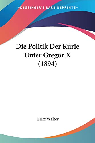 Die Politik Der Kurie Unter Gregor X (1894) (German Edition)