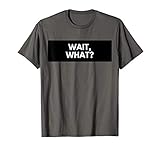 Wait, What? Popular Quote T-Shirt Gift for Teens
