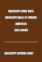 MISSISSIPPI COURT RULES MISSISSIPPI RULES OF EVIDENCE ANNOTATED 2024 EDITION B0CXF7B9WL Book Cover
