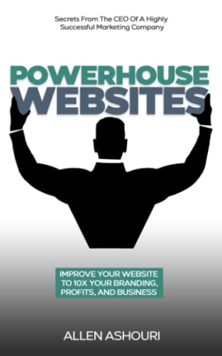 Powerhouse Websites: Improve Your Website to 10x Your Branding, Profits,