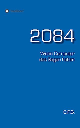 2084 - Wenn Computer das Sagen haben (German Edition)