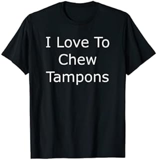 I Love To Chew Tampons Shirt