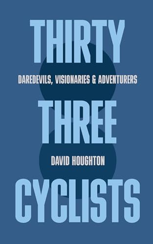 Thirty Three Cyclists: Daredevils, Visionaries & Adventurers