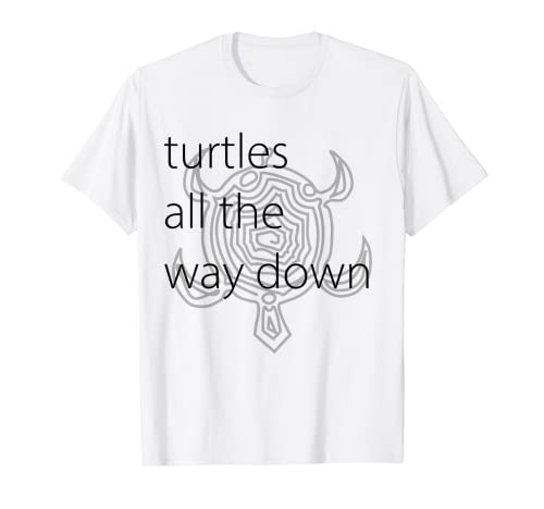Turtles All The Way Down Shirt T-Shirt