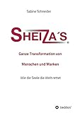 Sheiza´s® Ganze Transformation von Menschen und Marken: Wie die Seele die Welt rettet