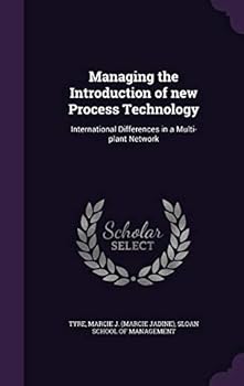 Hardcover Managing the Introduction of new Process Technology: International Differences in a Multi-plant Network Book