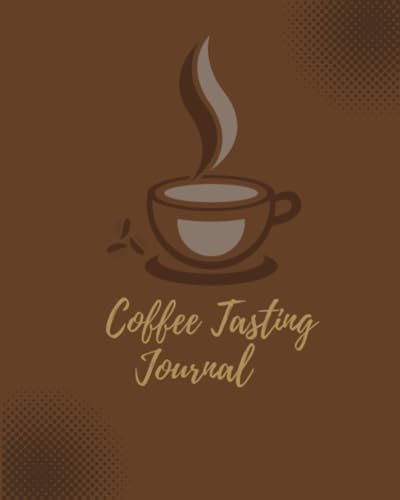 Coffee Tasting Journal: For Home Brew Baristas, Coffee Shop Lovers,
