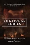 Emotional Bodies: The Historical Performativity of Emotions (The History of Emotions)