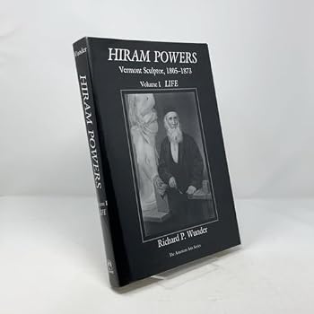 Hiram Powers: Vermont Sculptor, 1805-73: Life v. 1 (The American arts series)