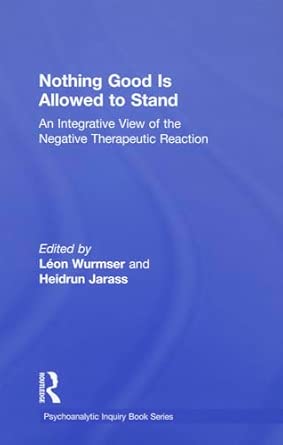 Nothing Good Is Allowed to Stand: An Integrative View of the Negative Therapeutic Reaction: 39 book cover