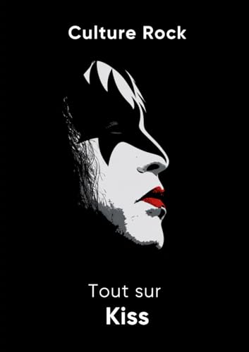 Tout sur Kiss (Culture Rock) (French Edition)