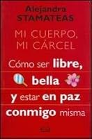 Mi Cuerpo, Mi Carcel/ My Body, My Prison: Como Ser Libre, Bella Y Estar En Paz Conmigo Misma/ How to Be Free, Beautiful and at Be in Peace With Myself 6077547255 Book Cover