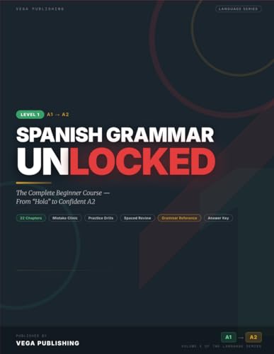 SPANISH GRAMMAR UNLOCKED: The Complete Beginner Course: From "Hola" to Conversations in 14 Chapters