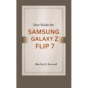 USER GUIDE FOR SAMSUNG GALAXY Z FLIP 7 : Step-by-step Manual to Master, Personalize, and Maximize Every Feature of Your Foldable Smartphone (English Edition)